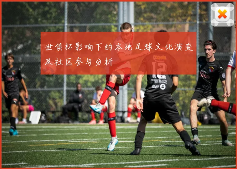 世俱杯影响下的本地足球文化演变及社区参与分析