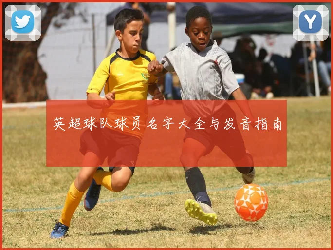 英超球队球员名字大全与发音指南